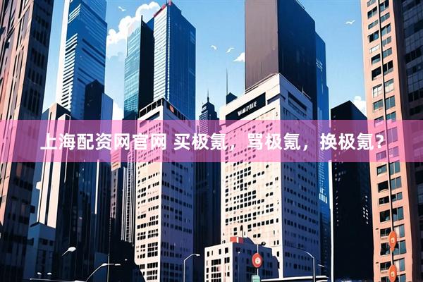 上海配资网官网 买极氪，骂极氪，换极氪？